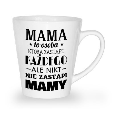 Kubek latte dla mamy Mama to osoba, która zastąpi każdego